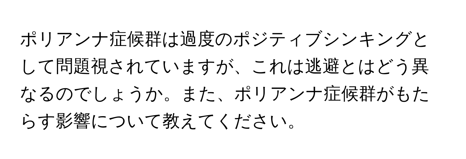 ポリアンナ症候群は過度のポジティブシンキングとして問題視されていますが、これは逃避とはどう異なるのでしょうか。また、ポリアンナ症候群がもたらす影響について教えてください。