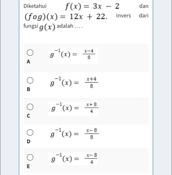 Diketahui f(x)=3x-2 dan
(fog)(x)=12x+22. Invers € dari
fungsi g(x) adalah ... .