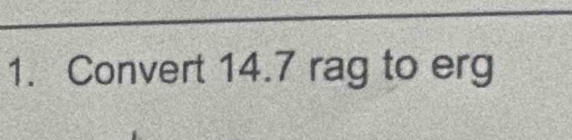 Convert 14.7 rag to erg