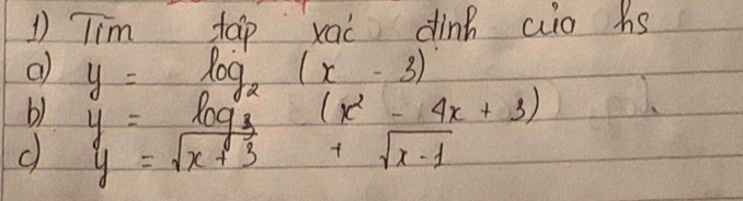 Tim tap xai dink aio hs 
a y=log _2(x-3)
b)
(x^2-4x+3)
c y=frac log _3sqrt(x+3) +sqrt(x-1)