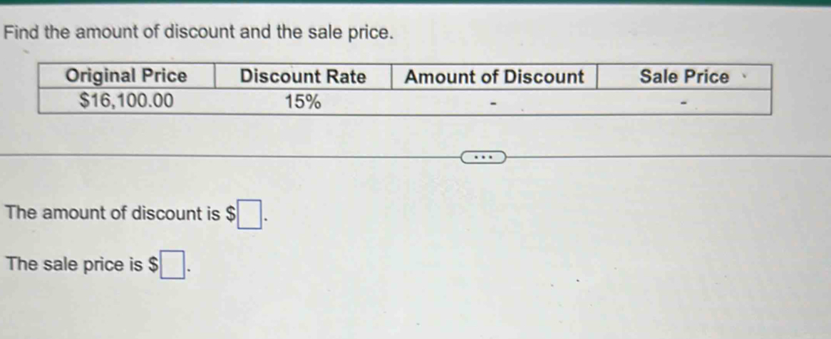 Find the amount of discount and the sale price. 
The amount of discount is $□. 
The sale price is $□.