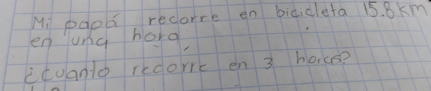 Mi pgpli recorre en bicicleta 15 8km
en ung horg, 
ccuanto recorrc en 3 horus?