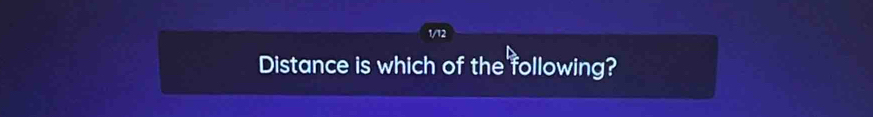 1/12 
Distance is which of the following?