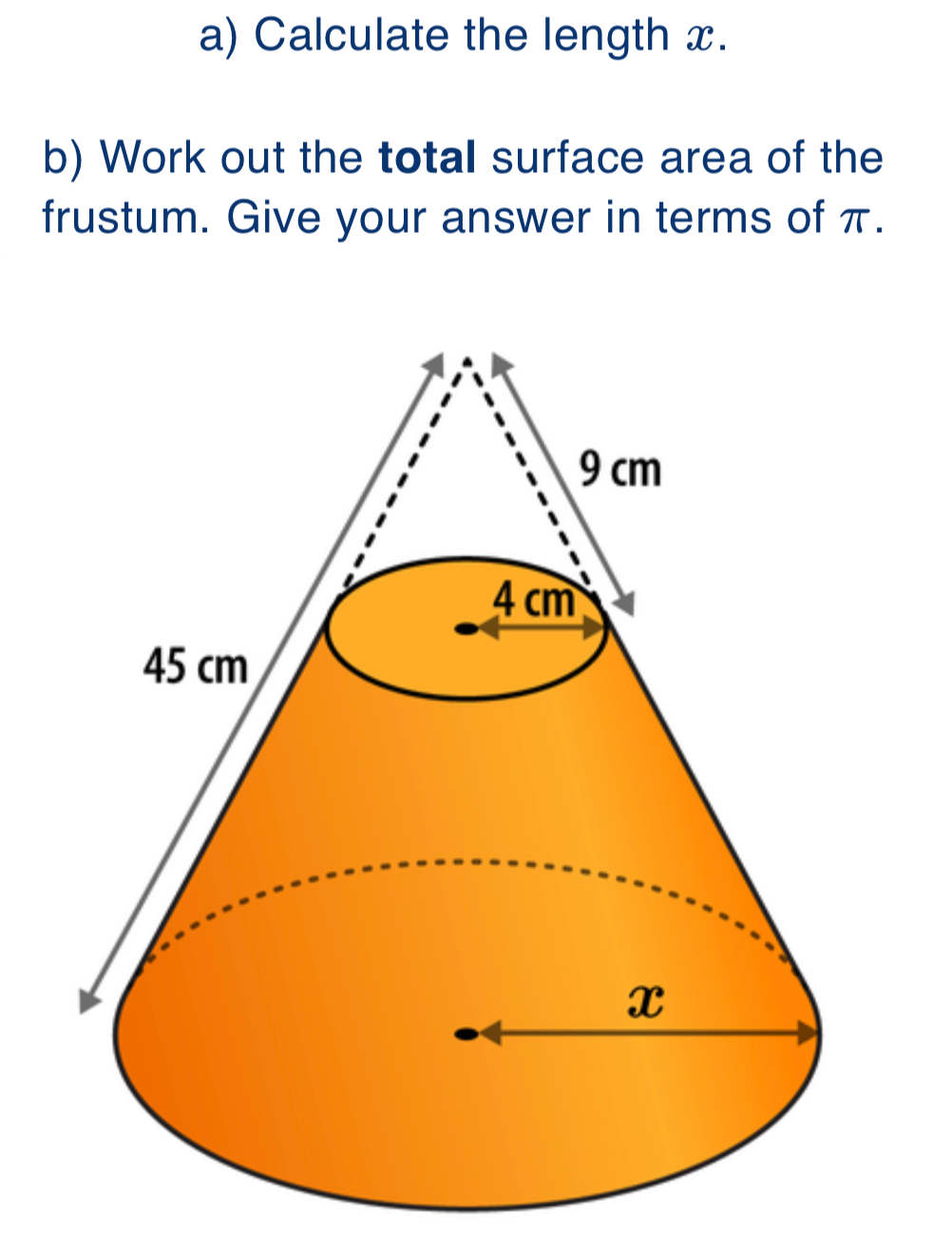 Calculate the length x. 
b) Work out the total surface area of the 
frustum. Give your answer in terms of π.