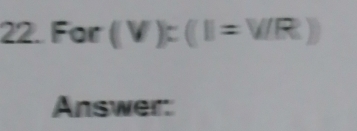 For (V):(I=V/R))
Answer: