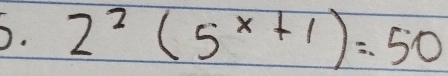 2^2(5^(x+1))=50