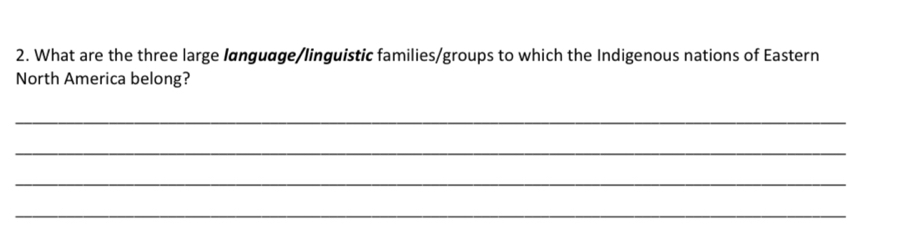 What are the three large länguαge/linguistic families/groups to which the Indigenous nations of Eastern 
North America belong? 
_ 
_ 
_ 
_