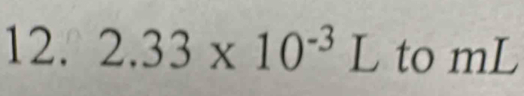 2.33* 10^(-3) L to mL