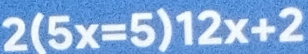 2(5x=5)12x+2