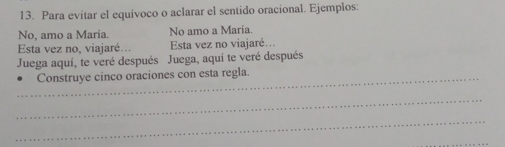 Para evitar el equívoco o aclarar el sentido oracional. Ejemplos: 
No, amo a María. No amo a María. 
Esta vez no, viajaré... Esta vez no viajaré... 
Juega aquí, te veré después Juega, aquí te veré después 
_Construye cinco oraciones con esta regla. 
_ 
_