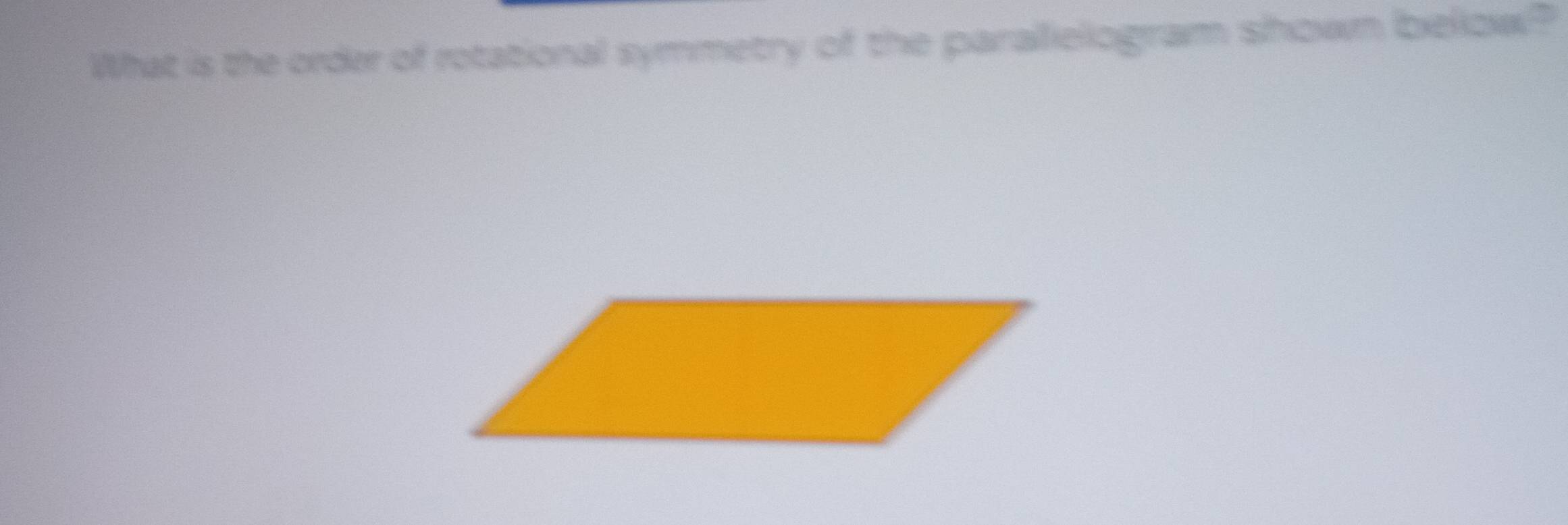 What is the order of rotational symmetry of the paralliellogram sown bellow?