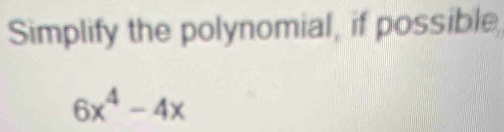 Simplify the polynomial, if possible,
6x^4-4x