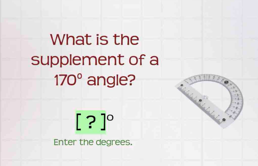 What is the 
supplement of a
170° angle?
[?]^circ 
Enter the degrees.