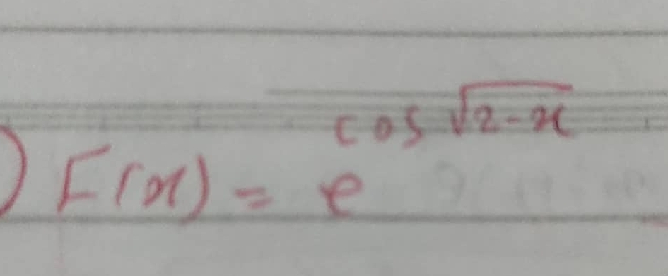 cos sqrt(2-x)
F(x)=e -10^(-1)°