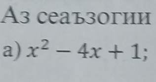 A3 сeaъзогии 
a) x^2-4x+1;