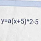 y=a(x+5)^wedge 2-5