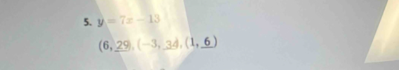 y=7x-13
(6,_ 29), (-3,_ 3)