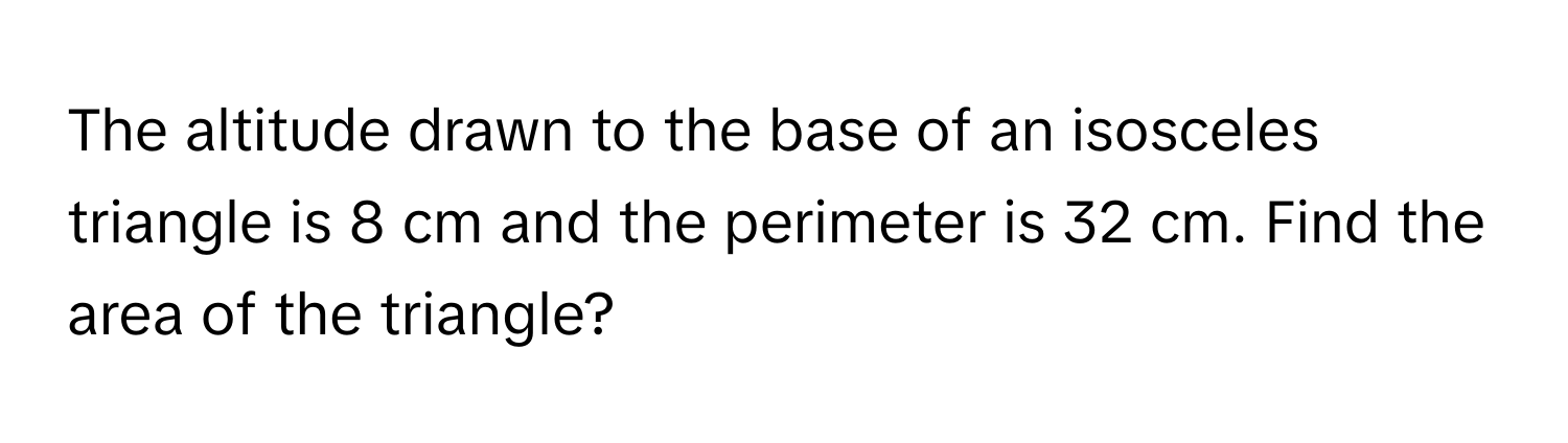 Solved: The altitude drawn to the base of an isosceles triangle is 8 cm ...