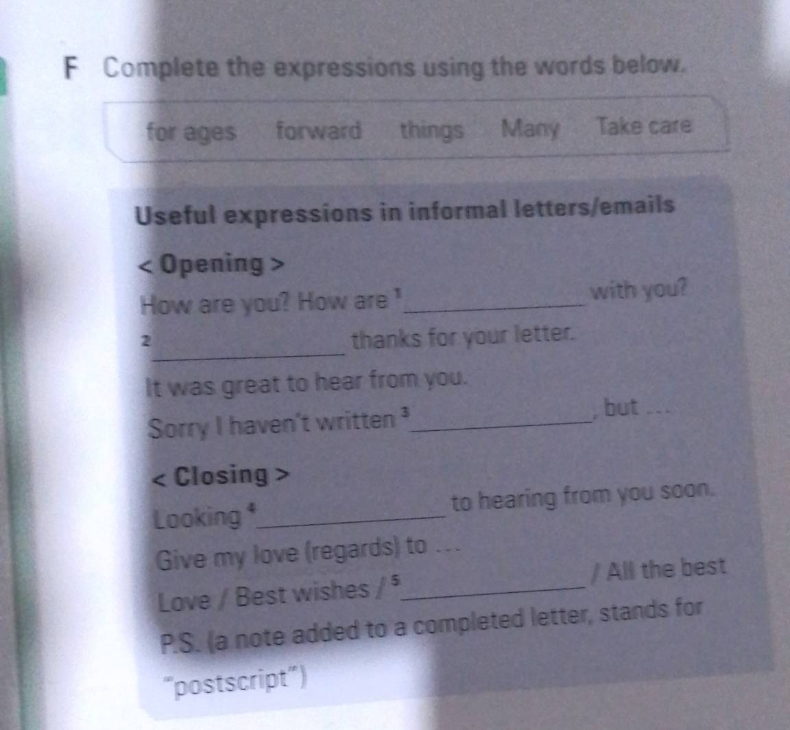 Complete the expressions using the words below. 
for ages forward things Many Take care 
Useful expressions in informal letters/emails