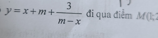 y=x+m+ 3/m-x  đi qua điểm M(1;2