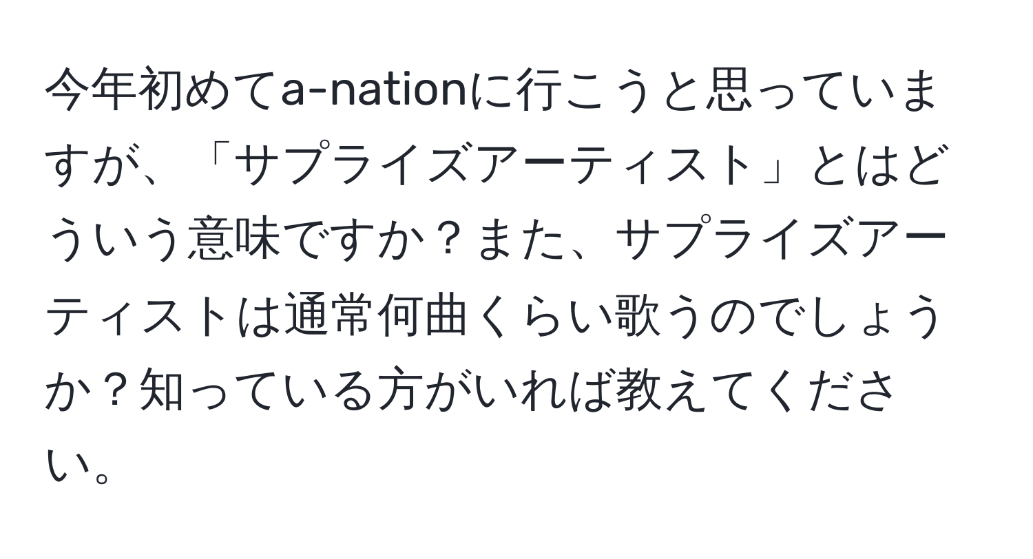 今年初めてa-nationに行こうと思っていますが、「サプライズアーティスト」とはどういう意味ですか？また、サプライズアーティストは通常何曲くらい歌うのでしょうか？知っている方がいれば教えてください。