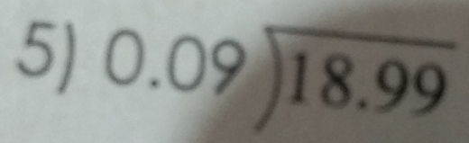 5J beginarrayr 0.09encloselongdiv 18.99endarray