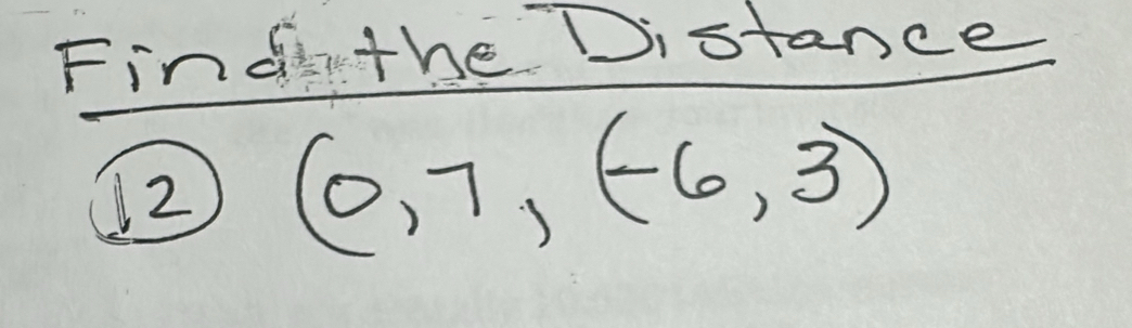 Findthe Distance 
12 (0,7,(-6,3)