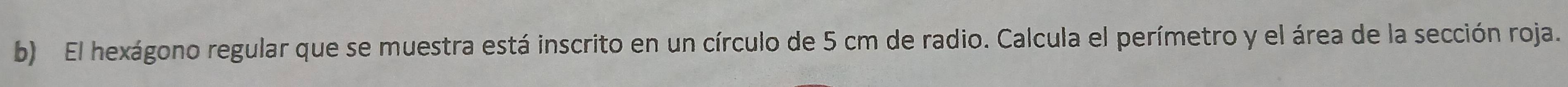 El hexágono regular que se muestra está inscrito en un círculo de 5 cm de radio. Calcula el perímetro y el área de la sección roja.