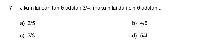 Jika nilai dari tan θ adalah 3/4, maka nilai dari sin θ adalah...
a) 3/5 b) 4/5
c) 5/3 d) 5/4