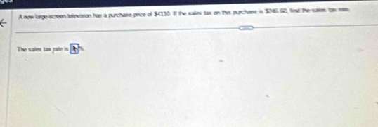 A new large-screen television has a purchase price of $4110. I the sailes tax on this purchase is $246 60, find the sailes tas ralte 
The sales tax rale is k^2