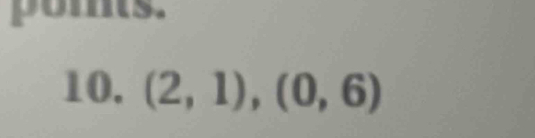 pomts. 
10. (2,1),(0,6)