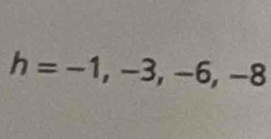 h=-1,-3,-6,-8