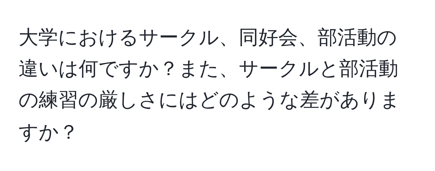 大学におけるサークル、同好会、部活動の違いは何ですか？また、サークルと部活動の練習の厳しさにはどのような差がありますか？