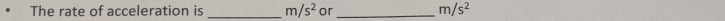 The rate of acceleration is _ m/s^2 or _ m/s^2