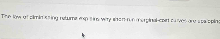 Solved: The law of diminishing returns explains why short-run marginal ...