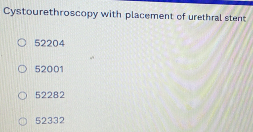 Solved: Cystourethroscopy with placement of urethral stent 52204 52001 ...