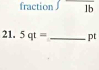 fraction ∈t frac 1b
21. 5qt= _ pt