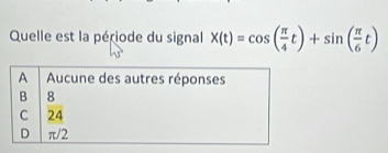 Quelle est la période du signal X(t)=cos ( π /4 t)+sin ( π /6 t)