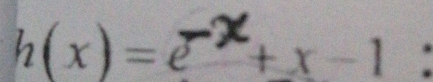 h(x)=e^(-x)+x-1  1/2 