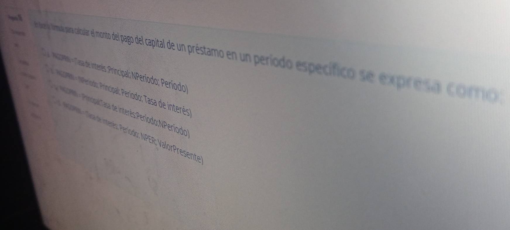 oenio tormao para calouar el monto del pago del capital de un préstamo en unun perío scioe eesa como 
MNIOPN = (Tasa de interés Principal; NPeríodo; Período) 
NORN = NPeríodo; Principal: Período; Tasa de interés 
MOMNi = Principal: Tasa de interés:Período;NPeríodo 
AMGOPRN = asa de interês: Período: NPER; ValorPresente