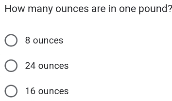 How many ounces are in one pound?
8 ounces
24 ounces
16 ounces