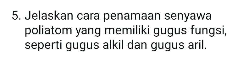 Jelaskan cara penamaan senyawa 
poliatom yang memiliki gugus fungsi, 
seperti gugus alkil dan gugus aril.