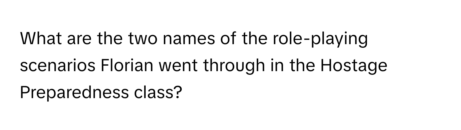 What are the two names of the role-playing scenarios Florian went through in the Hostage Preparedness class?