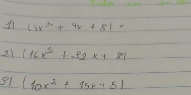 11 (4x^2+4x+8)=
21 (16x^2+32x+81
31 (10x^2+15x+5)