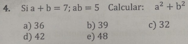 Si a+b=7; ab=5 Calcular: a^2+b^2
a) 36 b) 39 c) 32
d) 42 e) 48