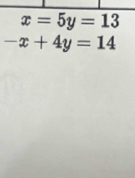 x=5y=13
-x+4y=14