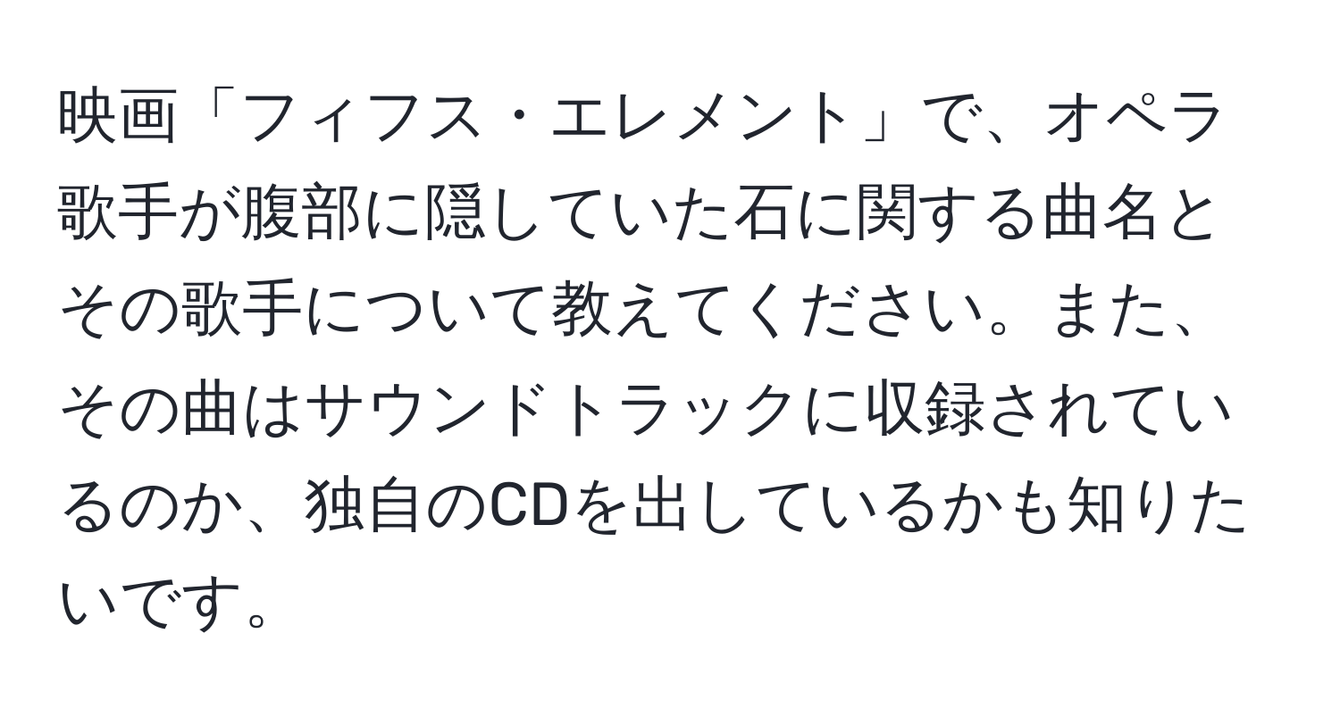 映画「フィフス・エレメント」で、オペラ歌手が腹部に隠していた石に関する曲名とその歌手について教えてください。また、その曲はサウンドトラックに収録されているのか、独自のCDを出しているかも知りたいです。