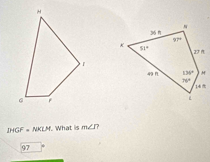 IHGF= NKLM. What is m∠ I
9 7 。