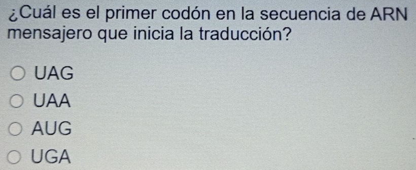 ¿Cuál es el primer codón en la secuencia de ARN
mensajero que inicia la traducción?
UAG
UAA
AUG
UGA