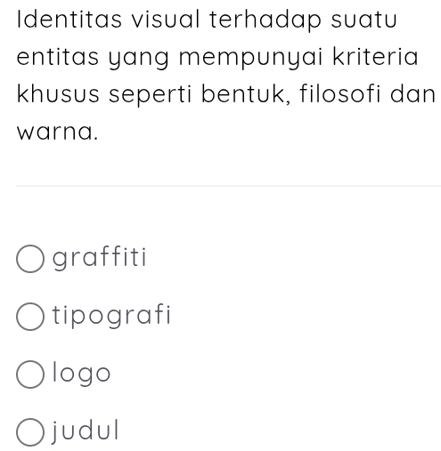 Identitas visual terhadap suatu
entitas yang mempunyai kriteria
khusus seperti bentuk, filosofi dan
warna.
graffiti
tipografi
logo
judul